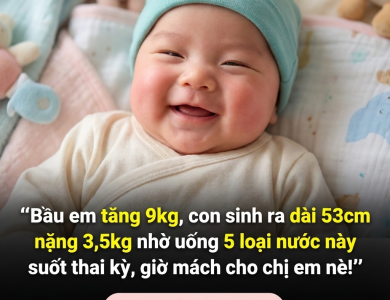 Bầu em tăng 9kg, con sinh 53cm – 3,5kg nhờ duy trì 5 loại nước này suốt thai kỳ, giờ mách cho chị em nè! Bầu em tăng 9kg, con sinh 53cm – 3,5kg nhờ duy trì 5 loại nước này suốt thai kỳ, giờ mách cho chị em nè!