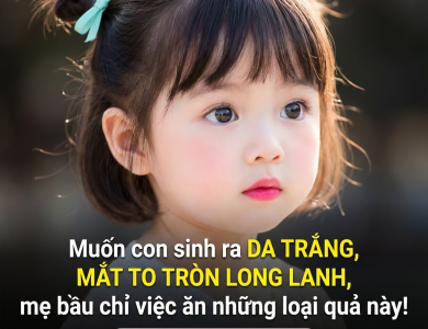 Muốn con sinh ra da trắng, mắt to tròn long lanh, mẹ bầu nên ăn những loại quả nào?