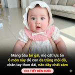 Mang bầu bé gái, mẹ cật lực ăn 6 món này để con da trắng môi đỏ, chân tay thon dài, não dày “chất xám” Mang bầu bé gái, mẹ cật lực ăn 6 món này để con da trắng môi đỏ, chân tay thon dài, não dày “chất xám”