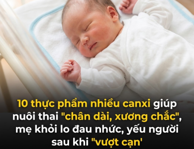 10 thực phẩm giàu canxi giúp nuôi thai “chân dài, xương chắc”, mẹ đỡ đau nhức sau sinh