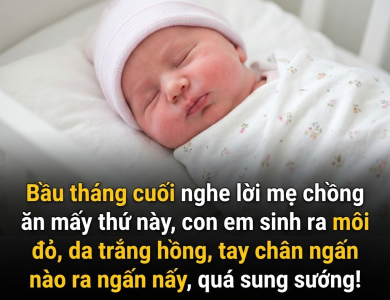 Bầu tháng cuối nghe lời mẹ chồng ăn mấy thứ này, con em sinh ra môi đỏ, da trắng hồng, tay chân ngấn nào ra ngấn nấy, quá sung sướng! Bầu tháng cuối nghe lời mẹ chồng ăn mấy thứ này, con em sinh ra môi đỏ, da trắng hồng, tay chân ngấn nào ra ngấn nấy, quá sung sướng!