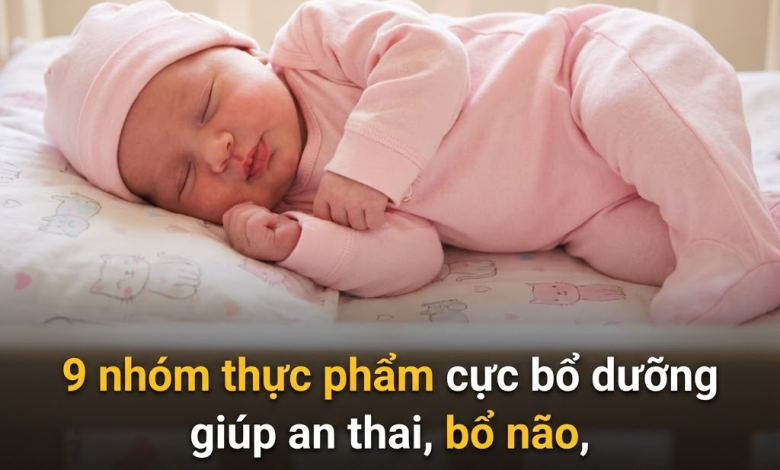 9 nhóm thực phẩm cực bổ dưỡng giúp an thai, bổ não, ngăn ngừa dị tật cho thai nhi